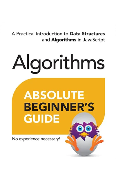 Absolute Beginner's Guide to Algorithms: A Practical Introduction to Data Structures and Algorithms in JavaScript