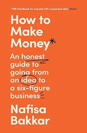 How To Make Money. An Honest Guide to Going from an Idea to six figure Business.