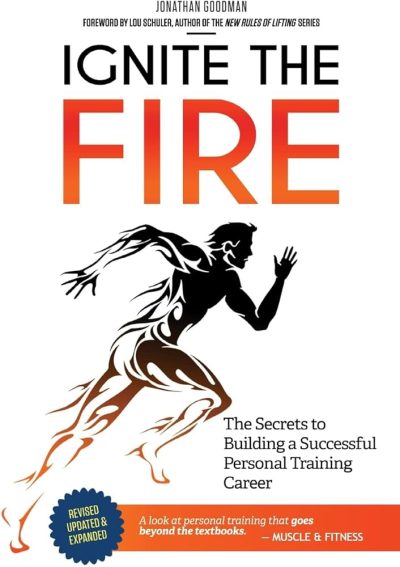 Ignite The Fire. The secrets to Building a successful personal training career (revised, Updated and expanded)