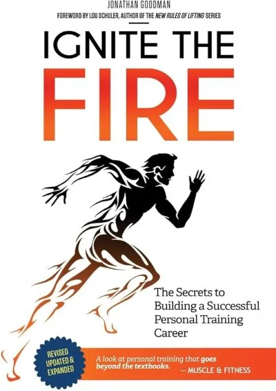 Ignite The Fire. The secrets to Building a successful personal training career (revised, Updated and expanded)