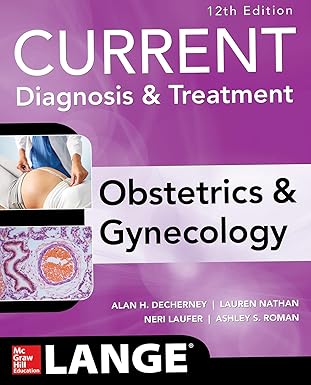 Current Diagnosis & Treatment Obstetrics & Gynecology, 12th Edition 12th Edition