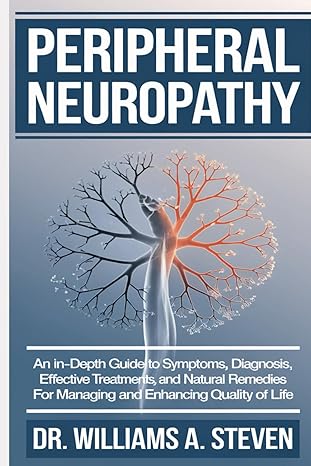 Peripheral Neuropathy: An In-Depth Guide to Symptoms, Diagnosis, Effective Treatments, and Natural Remedies for Managing and Enhancing Quality of Life