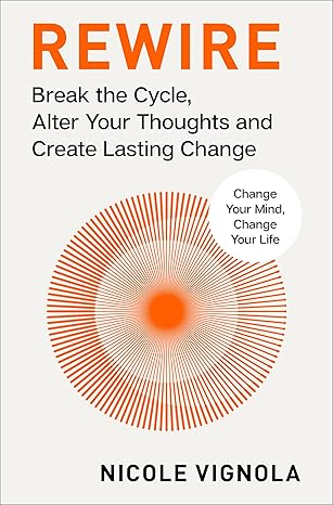 Rewire: Break the Cycle, Alter Your Thoughts and Create Lasting Change (Your Neurotoolkit for Everyday Life)