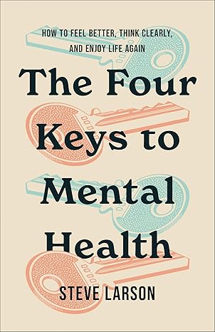The Four Keys to Mental Health: How to Feel Better, Think Clearly, and Enjoy Life Again. January 2026