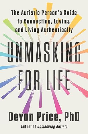 Unmasking for Life: The Autistic Person's Guide to Connecting, Loving, and Living Authentically Hardcover – March 25, 2025